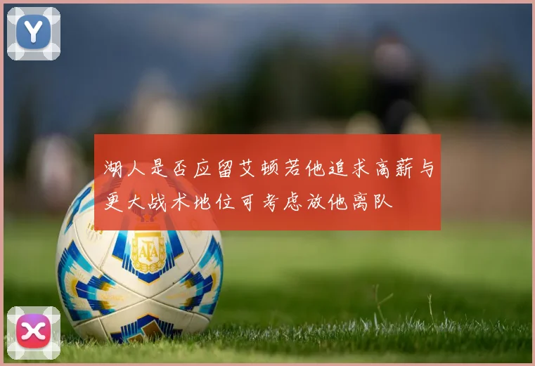湖人是否应留艾顿若他追求高薪与更大战术地位可考虑放他离队