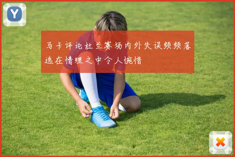马卡评论杜兰赛场内外失误频频落选在情理之中令人惋惜