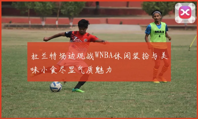 杜兰特场边观战WNBA休闲装扮与美味小食尽显气质魅力